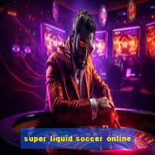 super liquid soccer online